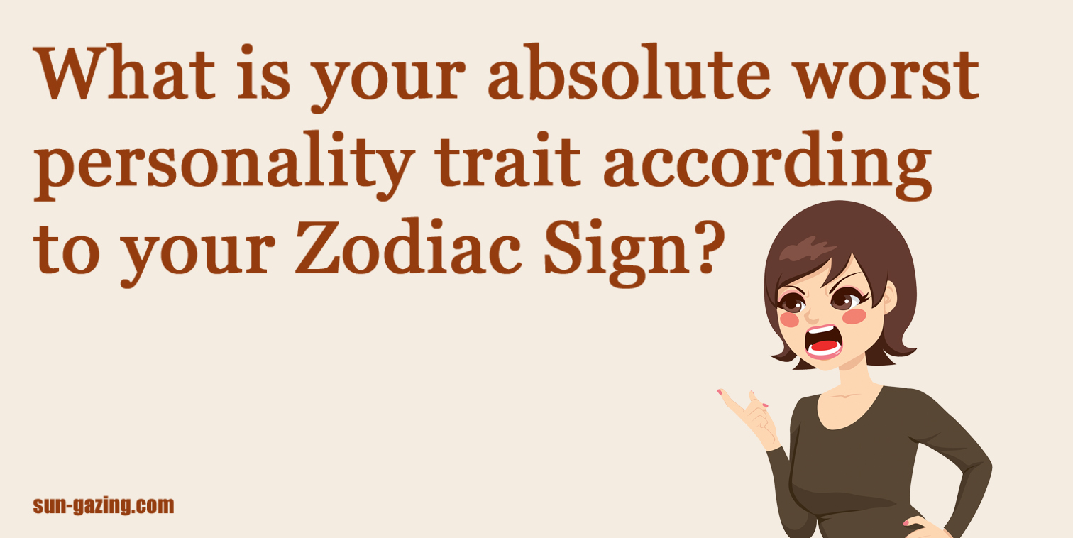 what-is-your-worst-personality-trait-based-on-your-zodiac-sign-find