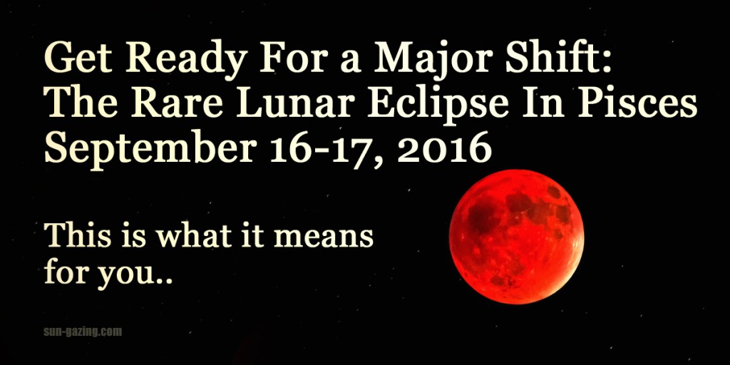 Rare Lunar Eclipse During Pisces Prepare For a Huge Energy Shift On